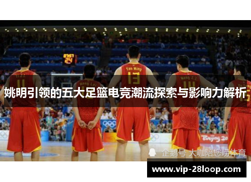 姚明引领的五大足篮电竞潮流探索与影响力解析