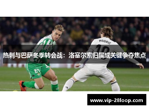 热刺与巴萨冬季转会战：洛塞尔索归属成关键争夺焦点