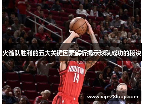 火箭队胜利的五大关键因素解析揭示球队成功的秘诀