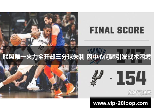 联盟第一火力全开却三分球失利 因中心问题引发战术困境