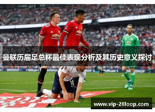 曼联历届足总杯最佳表现分析及其历史意义探讨