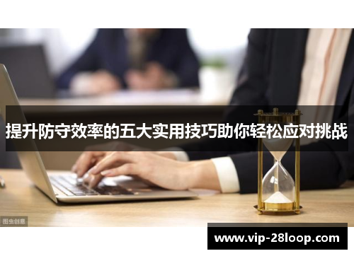 提升防守效率的五大实用技巧助你轻松应对挑战