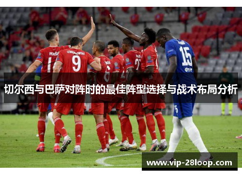 切尔西与巴萨对阵时的最佳阵型选择与战术布局分析