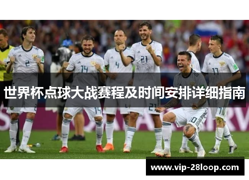 世界杯点球大战赛程及时间安排详细指南